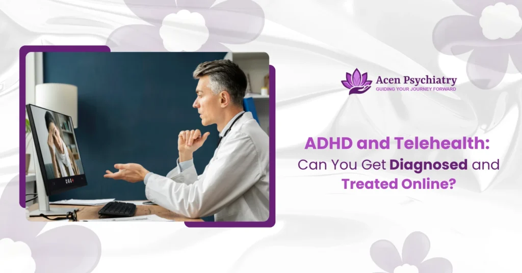 ADHD and Telehealth: Can You Get Diagnosed and Treated Online?