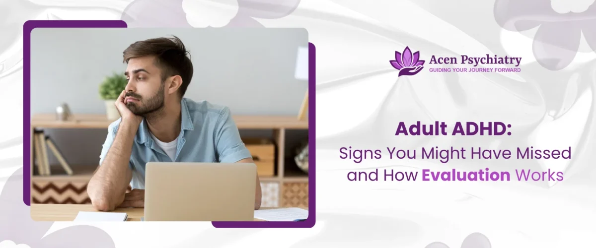 Adult ADHD: Signs You Might Have Missed and How Evaluation Works