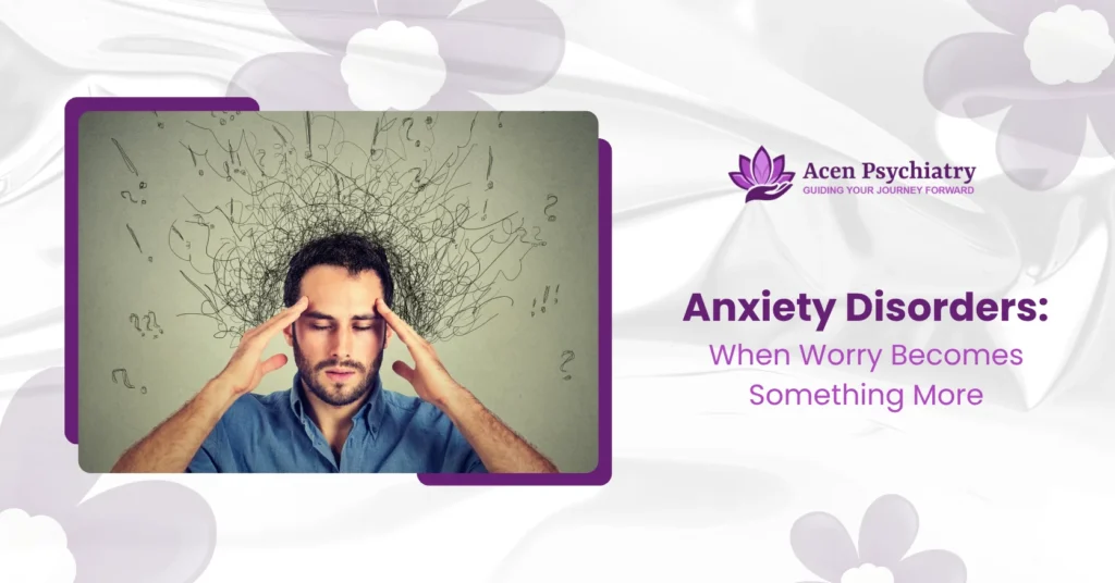 Anxiety Disorders: When Worry Becomes Something More