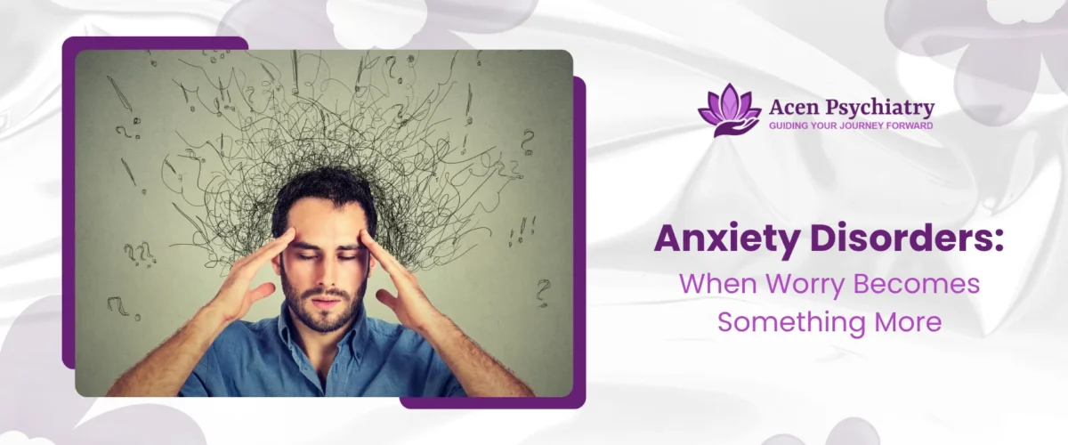 Anxiety Disorders When Worry Becomes Something More (1)