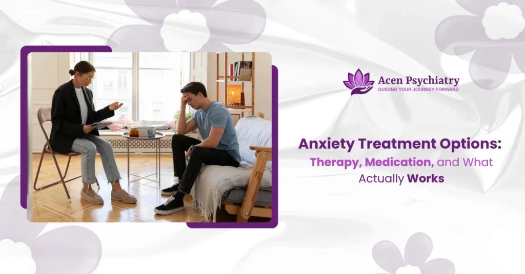 Anxiety Treatment Options: Therapy, Medication, and What Actually Works