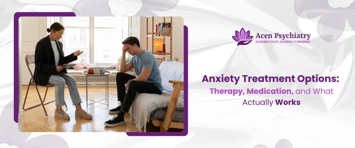 Anxiety Treatment Options Therapy, Medication, and What Actually Works