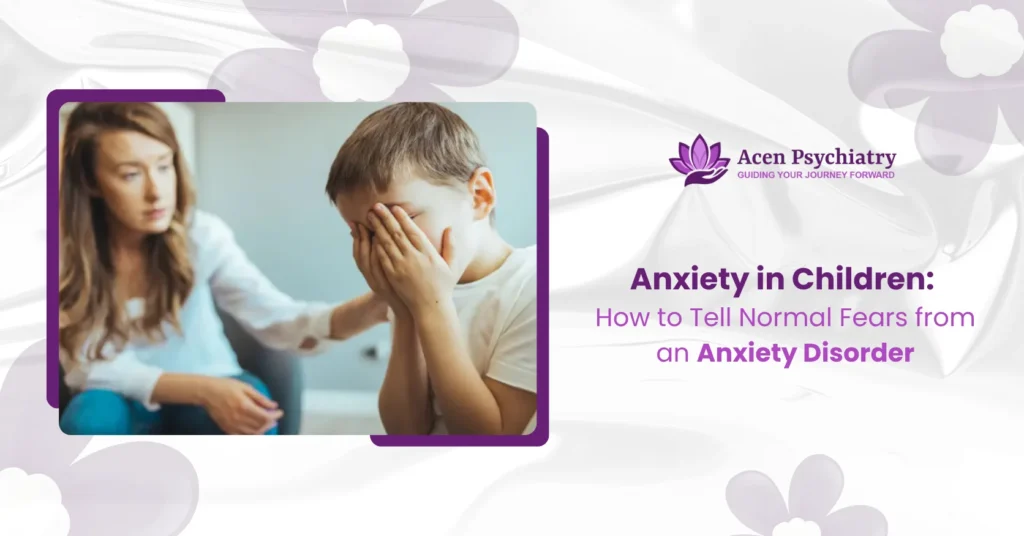 Anxiety in Children: How to Tell Normal Fears from an Anxiety Disorder