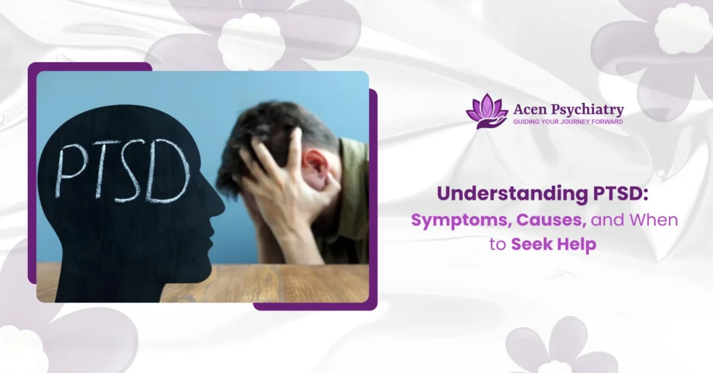 Understanding PTSD: Symptoms, Causes, and When to Seek Help