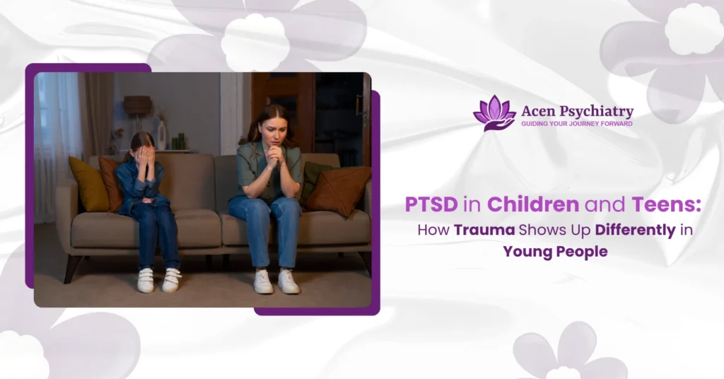 PTSD in Children and Teens: How Trauma Shows Up Differently in Young People