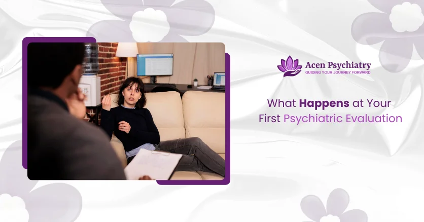 What Happens at Your First Psychiatric Evaluation